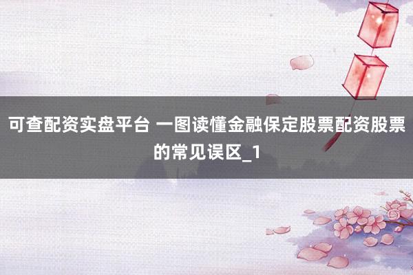 可查配资实盘平台 一图读懂金融保定股票配资股票的常见误区_1